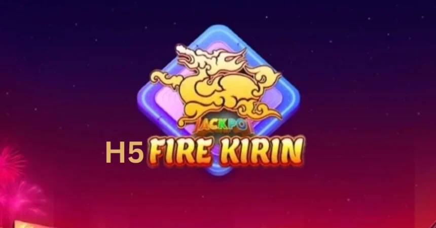 H5 Fire Kirin